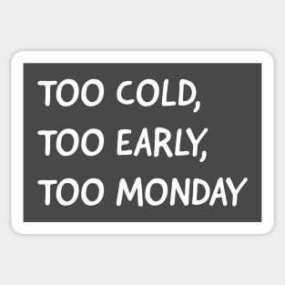 Too cold, too early, too Monday Sticker